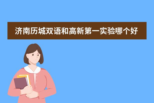 济南历城双语和高新第一实验哪个好