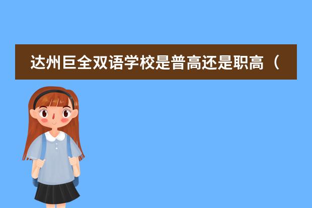 达州巨全双语学校是普高还是职高（达州巨全双语学校收费标准）