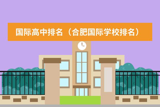 国际高中排名（合肥国际学校排名）