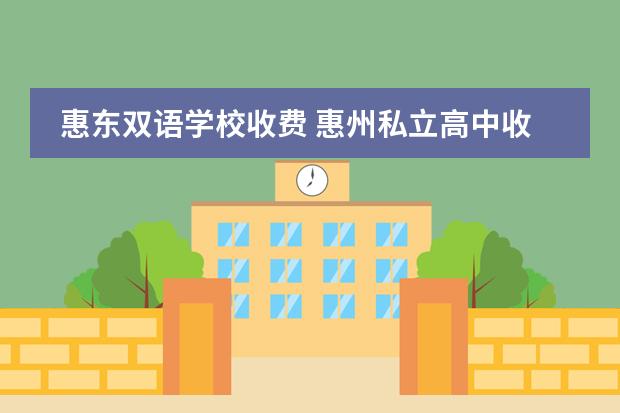 惠东双语学校收费 惠州私立高中收费一览表