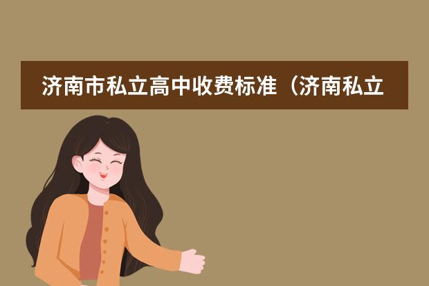 济南市私立高中收费标准（济南私立高中学校排名及收费）