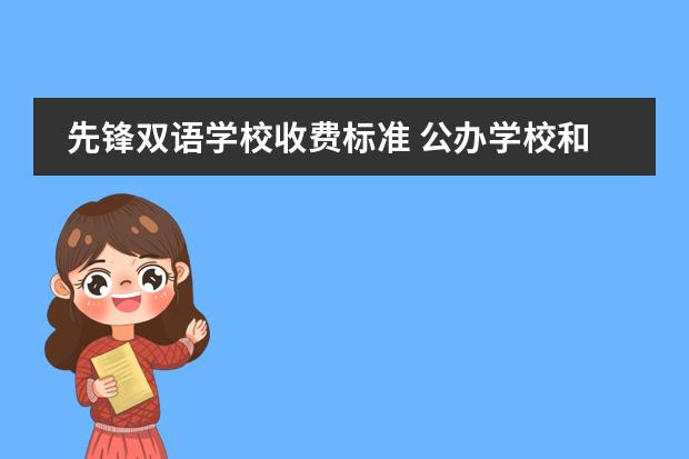 先锋双语学校收费标准 公办学校和民办学校有啥区别