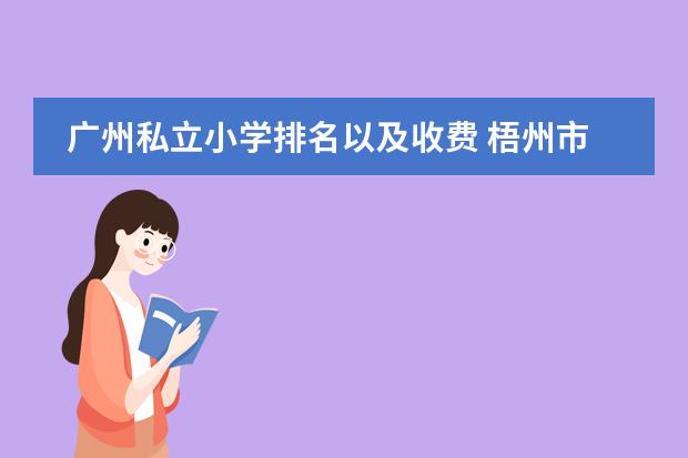 广州私立小学排名以及收费 梧州市黄埔双语实验学校收费标准