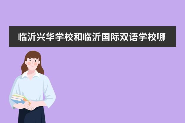 临沂兴华学校和临沂国际双语学校哪个好
