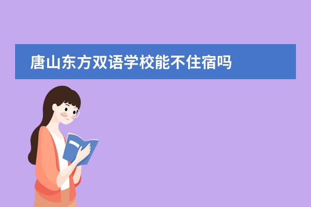 唐山东方双语学校能不住宿吗