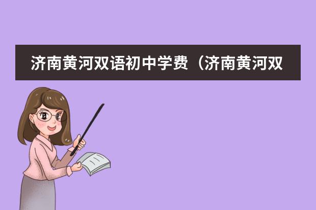 济南黄河双语初中学费（济南黄河双语学校高中升学率）