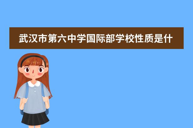 武汉市第六中学国际部学校性质是什么（留学国家介绍）