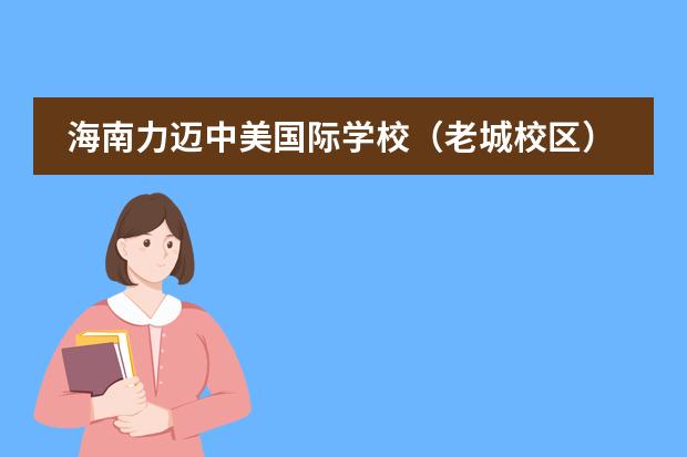 海南力迈中美国际学校（老城校区）学校性质是什么（留学国家介绍）