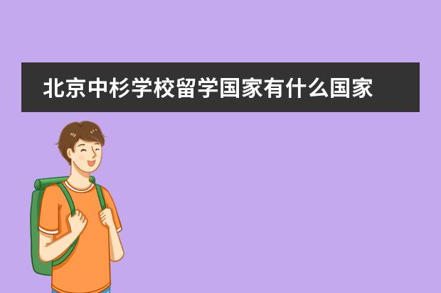 北京中杉学校留学国家有什么国家
