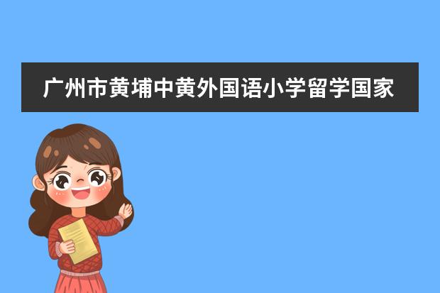 广州市黄埔中黄外国语小学留学国家有什么国家