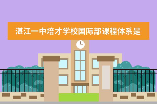 湛江一中培才学校国际部课程体系是什么