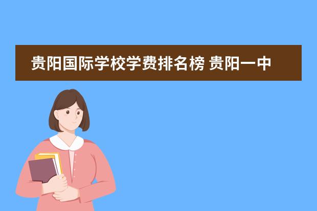 贵阳国际学校学费排名榜 贵阳一中新世界国际学校学费