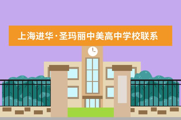 上海进华&middot;圣玛丽中美高中学校联系方式