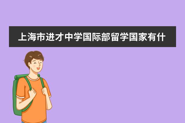 上海市进才中学国际部留学国家有什么国家