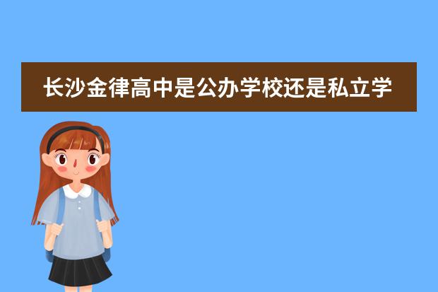 长沙金律高中是公办学校还是私立学校呢