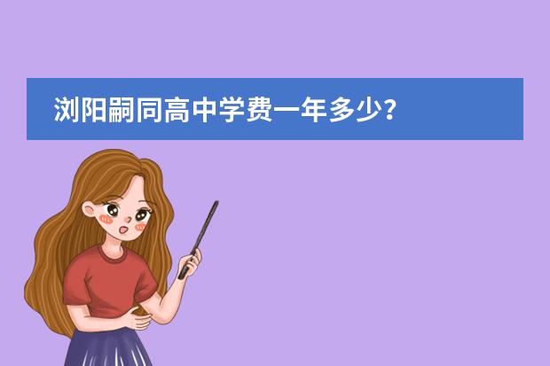 浏阳嗣同高中学费一年多少？