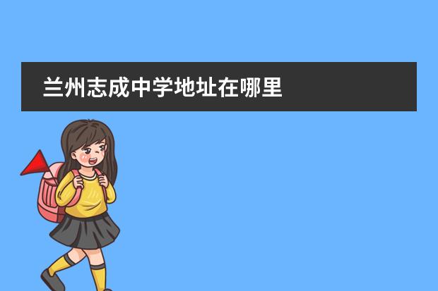 兰州志成中学地址在哪里