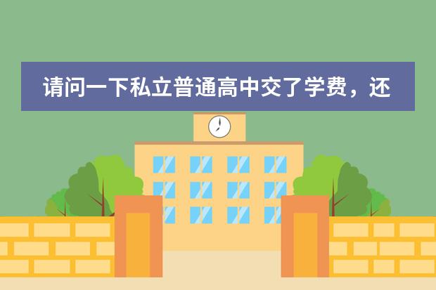 请问一下私立普通高中交了学费,还没有开学,不想读了,能退学费吗