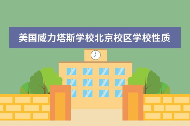 美国威力塔斯学校北京校区学校性质如何 招生阶段有什么