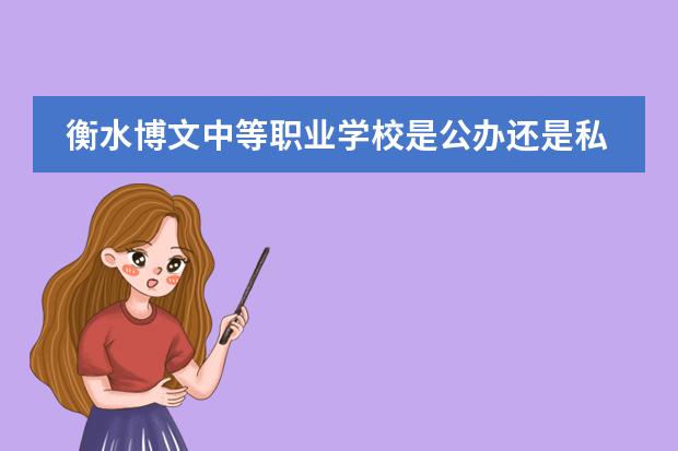 衡水博文中等职业学校是公办还是私立学校? 青海荆楚高级中学收费