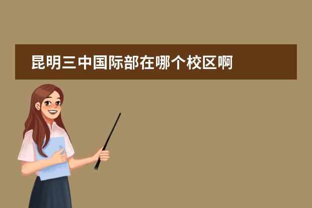 昆明三中国际部在哪个校区啊