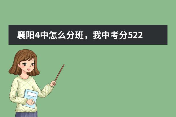 襄阳4中怎么分班,我中考分522.5