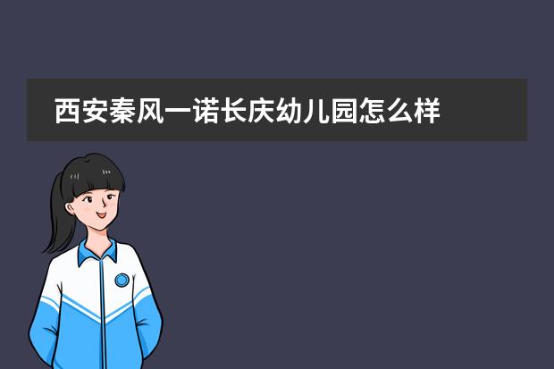 西安秦风一诺长庆幼儿园怎么样