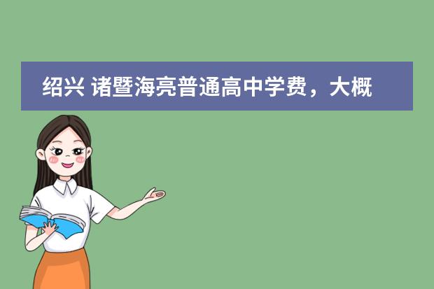 绍兴 诸暨海亮普通高中学费，大概多少？