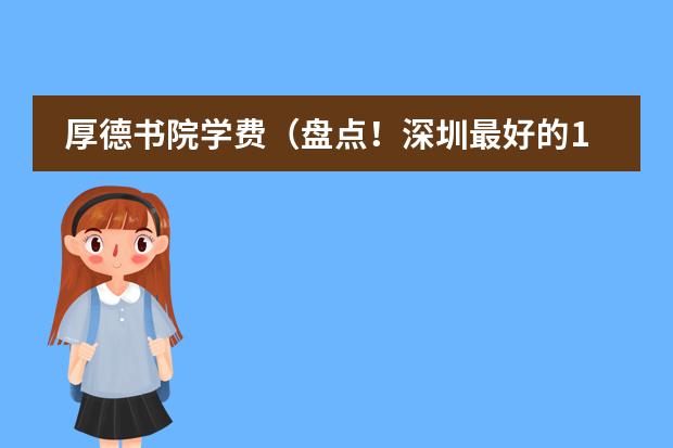 厚德书院学费(盘点!深圳最好的10所国际学校,每一所都能“闭眼入”)