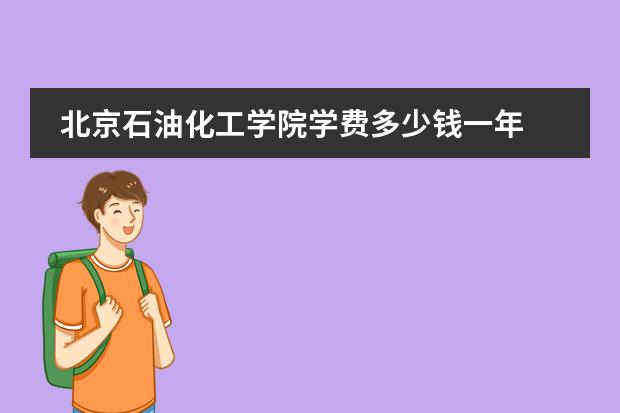 北京石油化工学院学费多少钱一年
