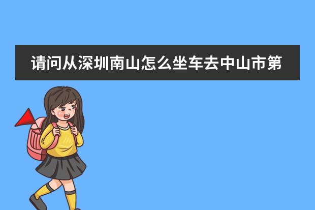 请问从深圳南山怎么坐车去中山市第一中学高中部体育馆(地址:中山市东区兴文路68号)?