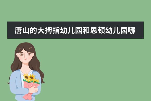 唐山的大拇指幼儿园和思顿幼儿园哪个好?