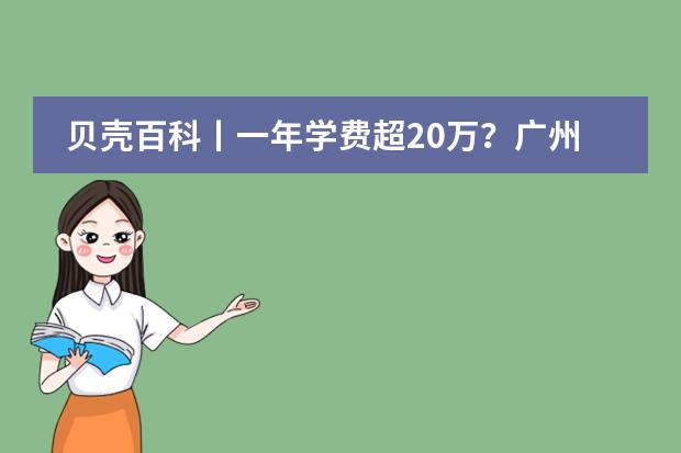 贝壳百科丨一年学费超20万？广州205所民办学校学费大起底 求吉林华侨外国语学院的详细资料