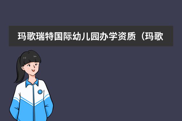 玛歌瑞特国际幼儿园办学资质(玛歌瑞特国际幼儿园康桥)