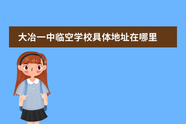 大冶一中临空学校具体地址在哪里