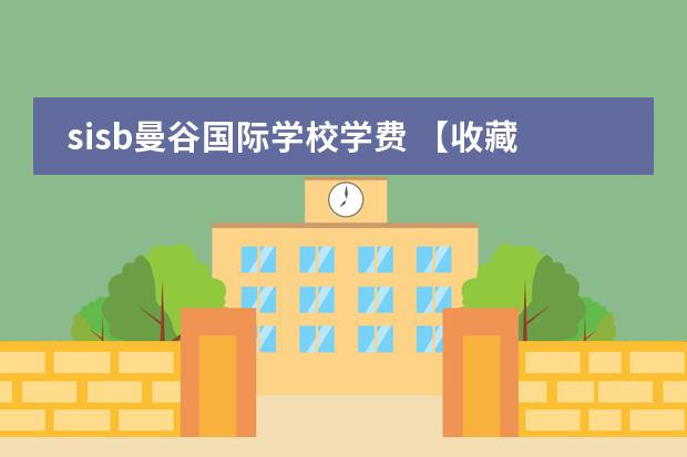 sisb曼谷国际学校学费 【收藏版】曼谷知名国际学校最全盘点(含学费及官网攻略)!三大课程体系全囊括
