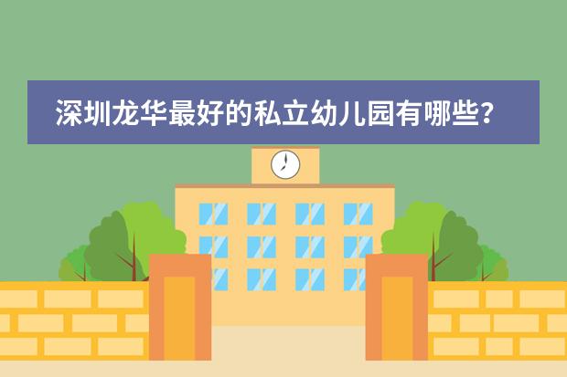深圳龙华最好的私立幼儿园有哪些?