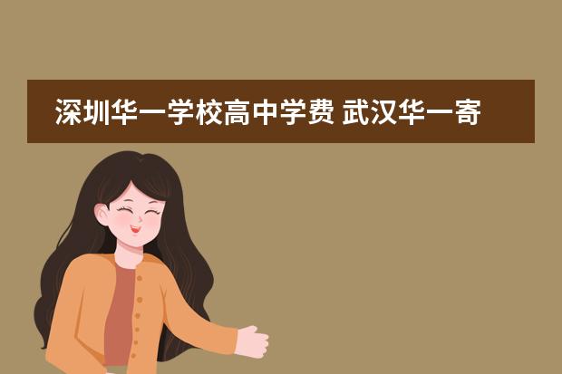 深圳华一学校高中学费 武汉华一寄宿初中学费