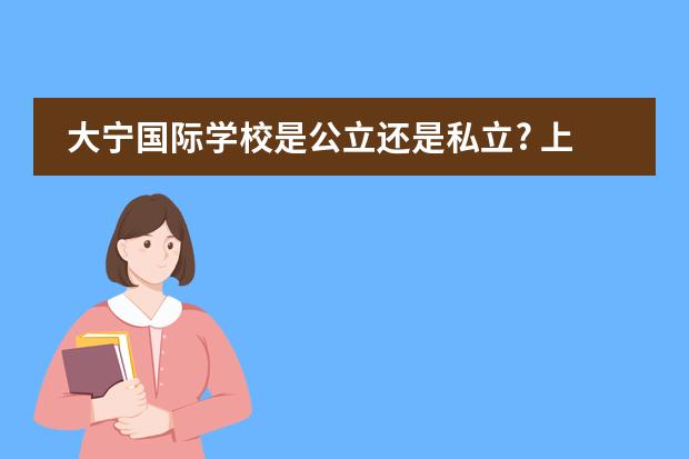 大宁国际学校是公立还是私立? 上海大宁国际学校学费