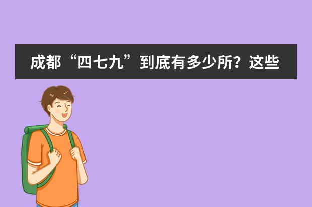 成都“四七九”到底有多少所?这些名校的家族圈你搞清楚了吗?