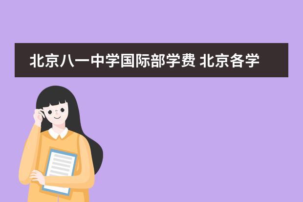 北京八一中学国际部学费 北京各学校国际部哪家更好(二中、八一中学、八十中和人大附西山),说说理由,答案满意可加分,急急急!