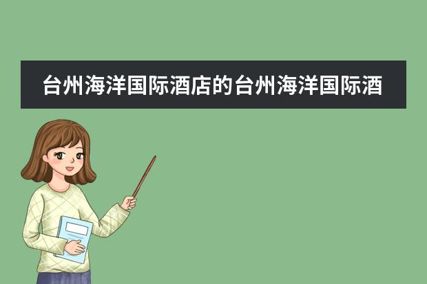 台州海洋国际酒店的台州海洋国际酒店(台州海洋国际酒店的注意事项)