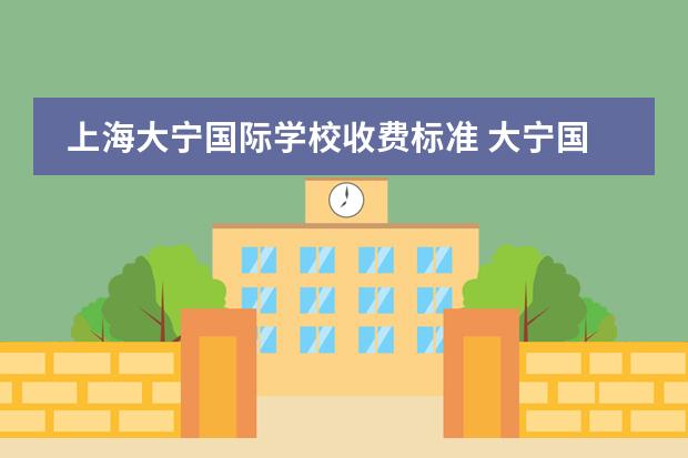 上海大宁国际学校收费标准 大宁国际学校是几梯队的