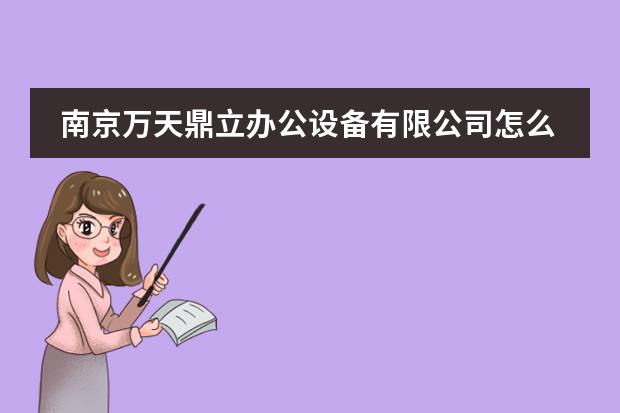 南京万天鼎立办公设备有限公司怎么样?