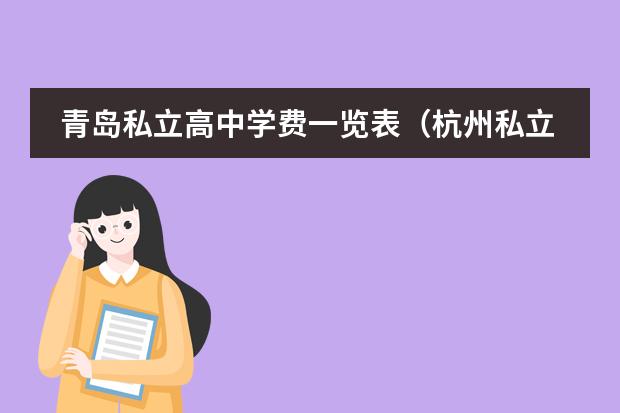 青岛私立高中学费一览表(杭州私立国际高中学校学费盘点)