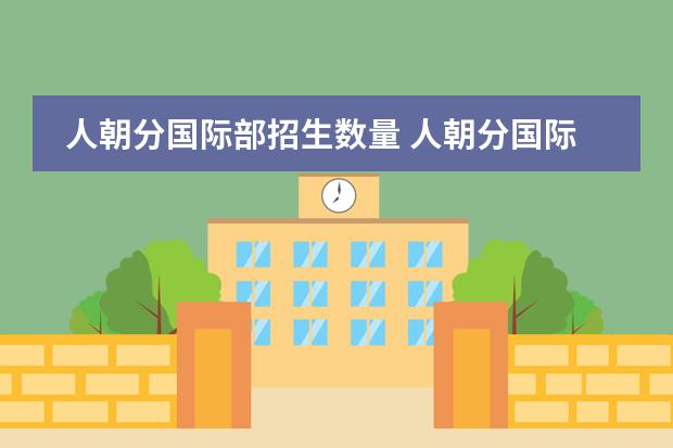人朝分国际部招生数量 人朝分国际高中的费用