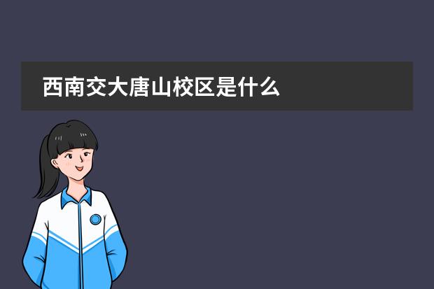 西南交大唐山校区是什么