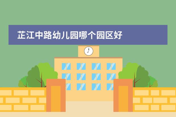 芷江中路幼儿园哪个园区好