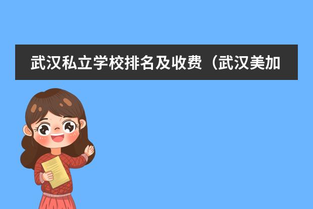 武汉私立学校排名及收费（武汉美加外国语学校学费）