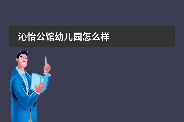 沁怡公馆幼儿园怎么样